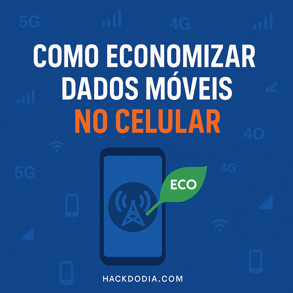 Como Economizar Dados Móveis no Celular: 9 Hacks Para Parar de Gastar Internet à Toa
